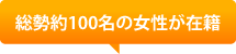 総勢約100名の女性が在籍